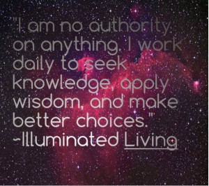 am no authority on anything. I work daily to seek knowledge, apply ...