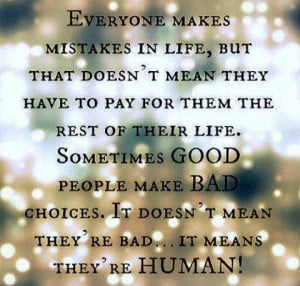 ... Good people make bad choices. It doesn't mean they're bad.. it means