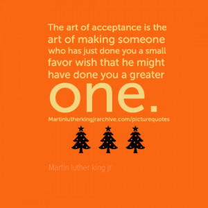 The art of acceptance is the art of making someone who has just done ...