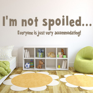 Im-Not-Spoiled-Everyone-Is-Just-Very-Accommodating-Wall-Sticker-Quote ...