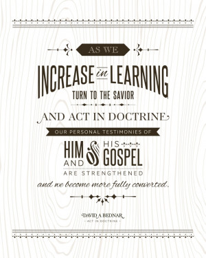 in learning, turn to the Savior and Act in Doctrine. Our personal ...