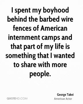 George Takei - I spent my boyhood behind the barbed wire fences of ...