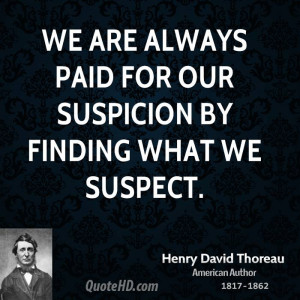 We are always paid for our suspicion by finding what we suspect.