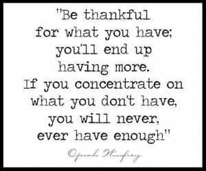 Be thankful for what you have youll end up having more if you ...