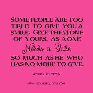 Some people are too tired to give up you a smile.