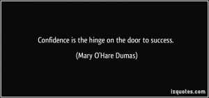 Confidence is the hinge on the door to success. - Mary O'Hare Dumas