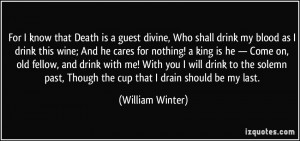Death is a guest divine, Who shall drink my blood as I drink this wine ...