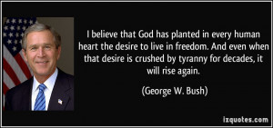 ... crushed by tyranny for decades, it will rise again. - George W. Bush