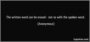 The written word can be erased - not so with the spoken word ...