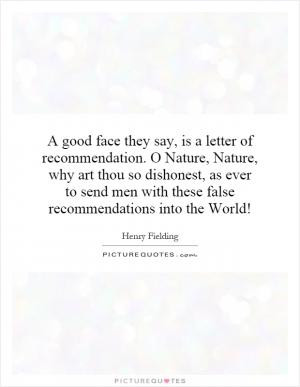 good face they say, is a letter of recommendation. O Nature, Nature ...