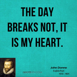The day breaks not, it is my heart.