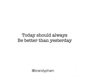 Today should always be better than yesterday #Quote