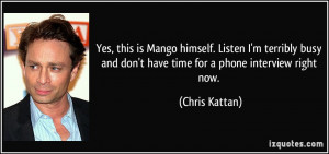 ... and don't have time for a phone interview right now. - Chris Kattan