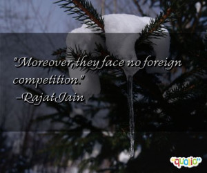 Moreover, they face no foreign competition. (quote)