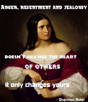 Anger, Resentment And Jealousy Dosen’t Change The Heart Of Others It ...