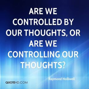 Raymond Holliwell - Are we controlled by our thoughts, or are we ...
