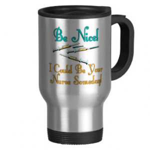 Be Nice - Nurse Humor Coffee Mug