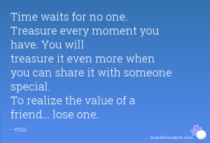 Time waits for no one. Treasure every moment you have. You will ...
