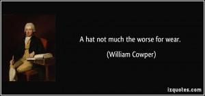 hat not much the worse for wear. - William Cowper