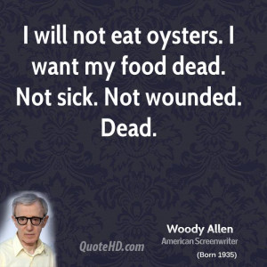... not eat oysters. I want my food dead. Not sick. Not wounded. Dead