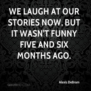 We laugh at our stories now, but it wasn't funny five and six months ...