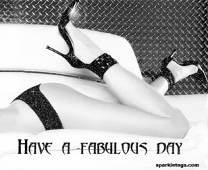Have A Fabulous Day! Sexy Graphic