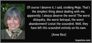 ... Well, they have left this scoundrel entirely on his own. - Anne Rice