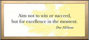 ... to win or succeed, but for excellence in the moment.