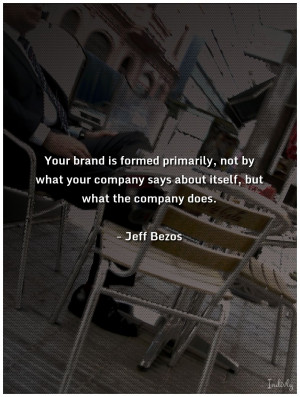 Your brand is formed primarily not by what yourpany says about