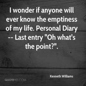 Kenneth Williams - I wonder if anyone will ever know the emptiness of ...