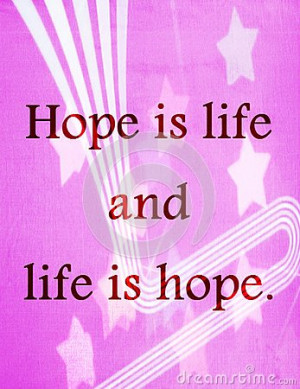 Quotes about life: Hope is life and life is hope.