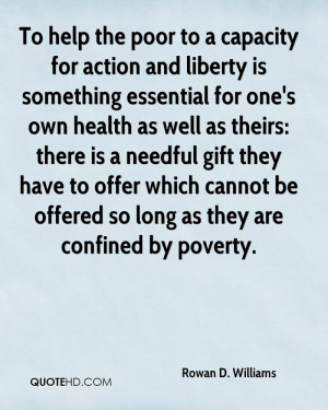 To help the poor to a capacity for action and liberty is something ...
