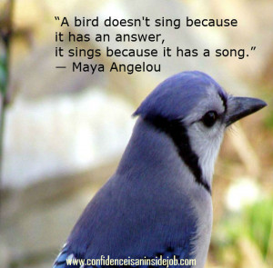 bird doesn’t sing because it has an answer, it sings because it ...
