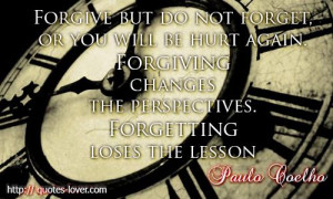 forgive but do not forget or you will be hurt again forgiving changes ...