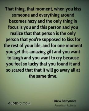 Drew Barrymore - That thing, that moment, when you kiss someone and ...