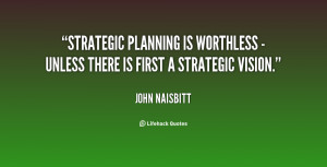... planning is worthless - unless there is first a strategic vision