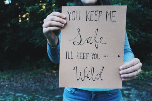 You keep me Safe, I'll keep you Wild - 8x10 quote