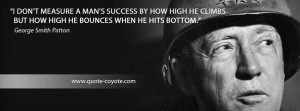 George Smith Patton - I don't measure a man's success by how high he ...