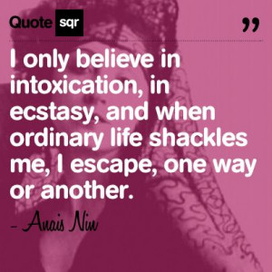 only believe in intoxication, in ecstasy, and when ordinary life ...