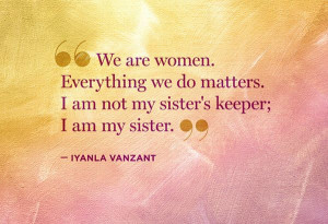 We are women. Everything we do matters...