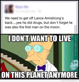 ... Lance armstrong quote - I don't want to live on this planet anymore