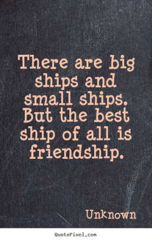 ... quote - There are big ships and small ships. but.. - Friendship quotes
