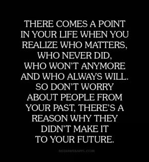 There comes a point in your life when you realize who matters, who ...