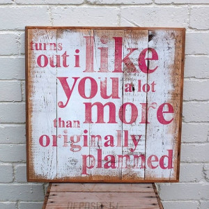 turns out I like you a lot more than originally planned