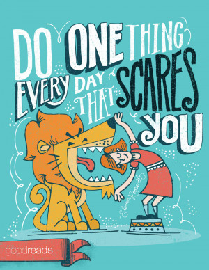 Do one thing every day that scares you.”