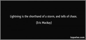 Lightning is the shorthand of a storm, and tells of chaos. - Eric ...