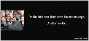 quote i m the lady next door when i m not on stage aretha franklin