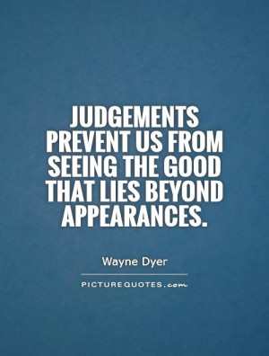 Judgements prevent us from seeing the good that lies beyond ...