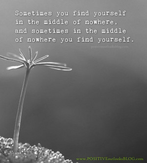 find yourself in the middle of nowhere, and sometimes in the middle ...