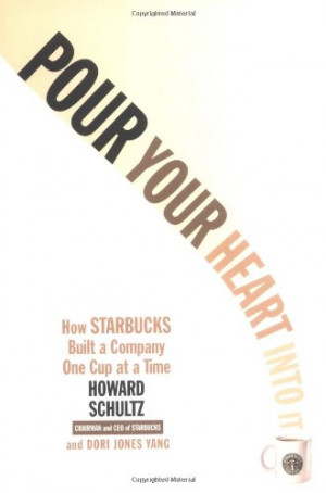 Pour Your Heart Into It: How Starbucks Built a Company One Cup at a ...